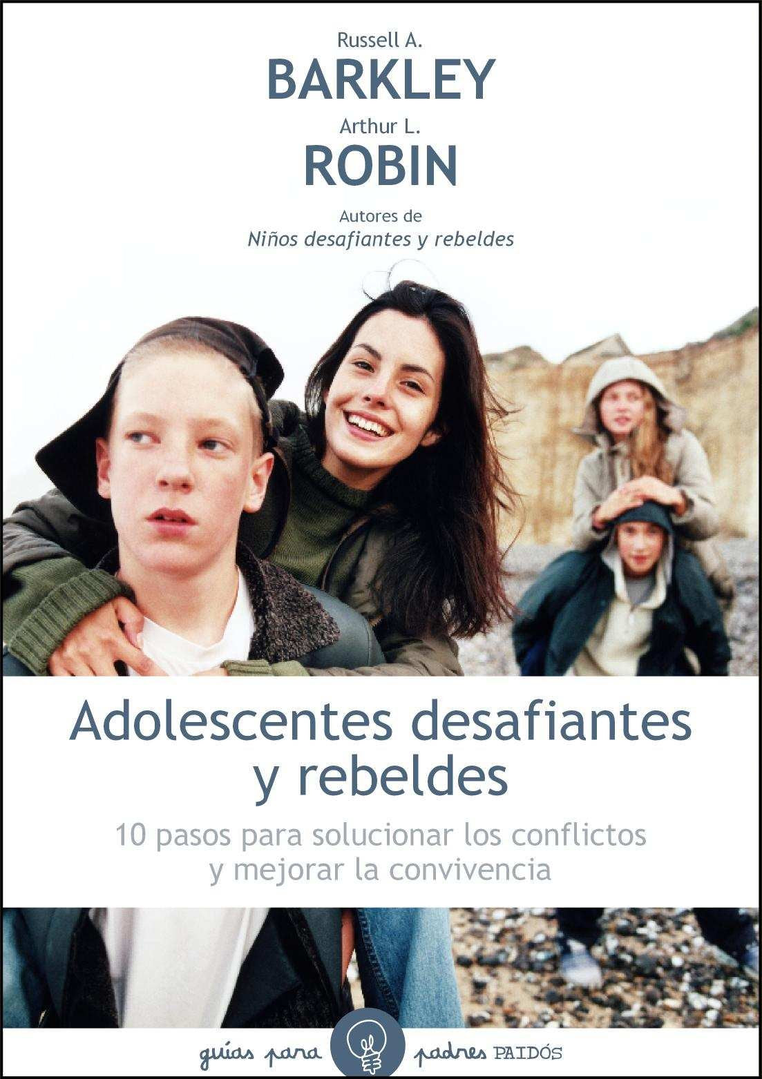 Libro: Adolescentes desafiantes y rebeldes: 10 pasos para solucionar los conflictos y mejorar la convivencia
