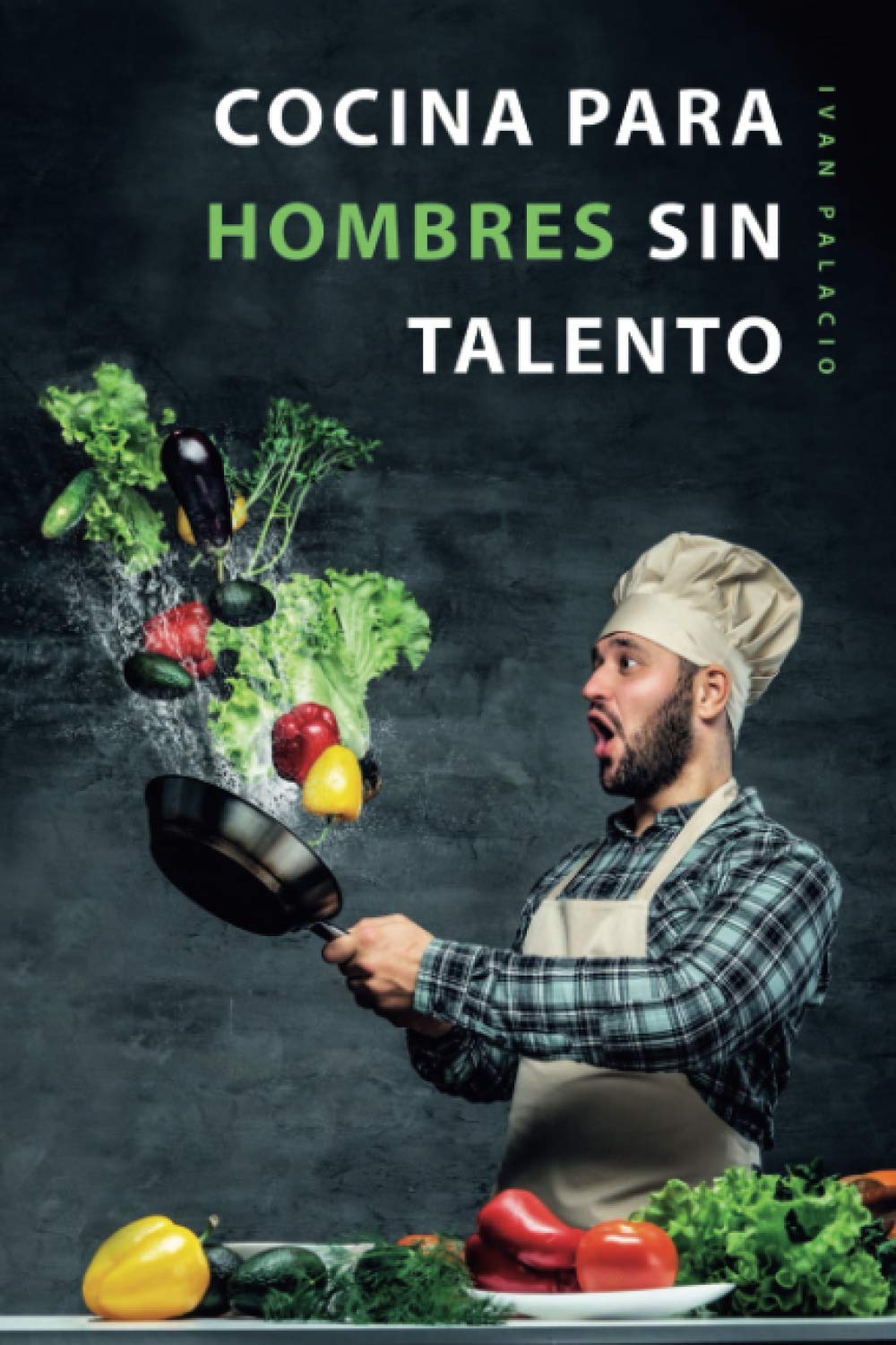 Libro: Cocina para hombres sin talento: El libro de cocina facil para principiantes, hombres y trabajadores (Spanish Edition)
