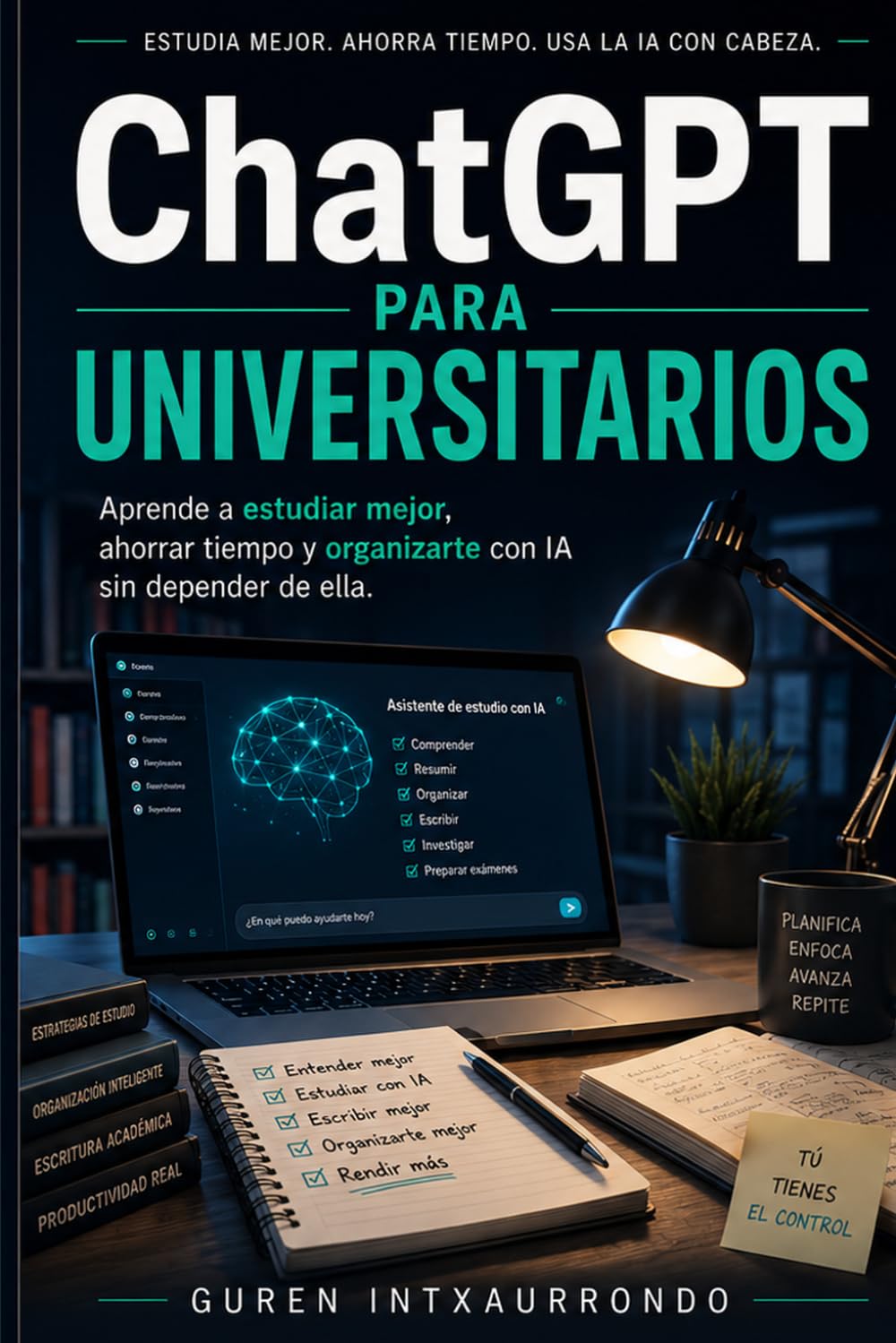 Libro: Chat Gpt para universitarios: Aprende a estudiar mejor, ahorrar tiempo y organizarte con IA sin depender de ella. (Spanish Edition)