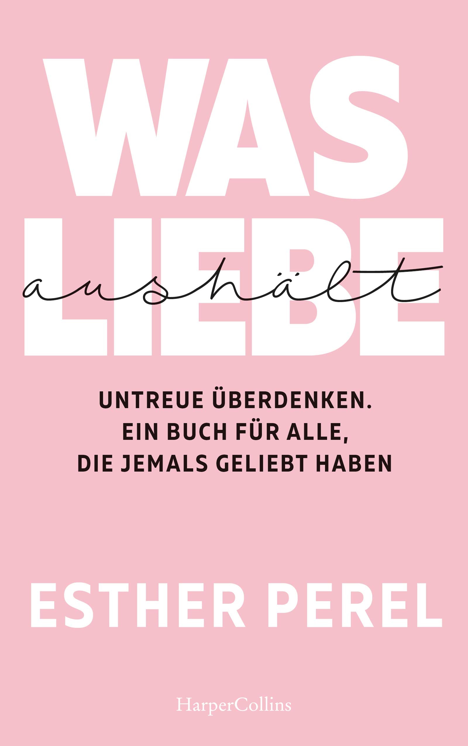 Libro: Was Liebe aushält. Untreue überdenken. Ein Buch für alle, die jemals geliebt haben: 'Affären sind Alleingänge - sie zu verstehen, ist ein Gemeinschaftsprojekt.' Esther Perel
