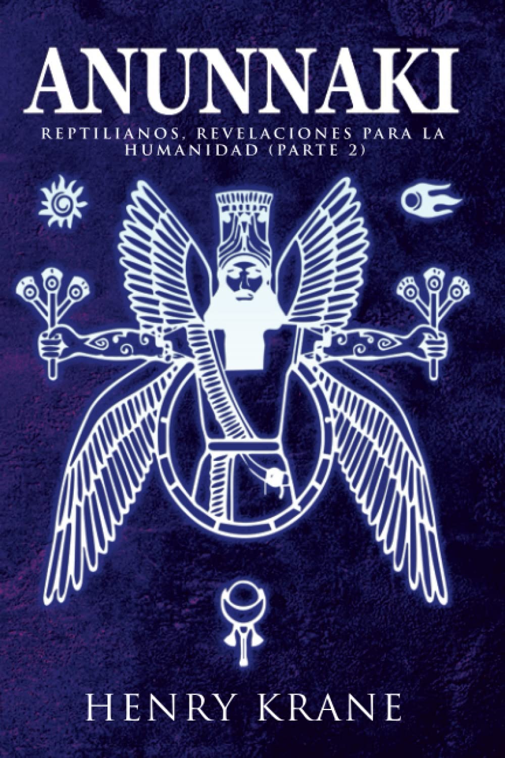 Libro: ANUNNAKI: Reptilianos, Revelaciones para la Humanidad (Parte 2) (Trilogia Anunnaki)