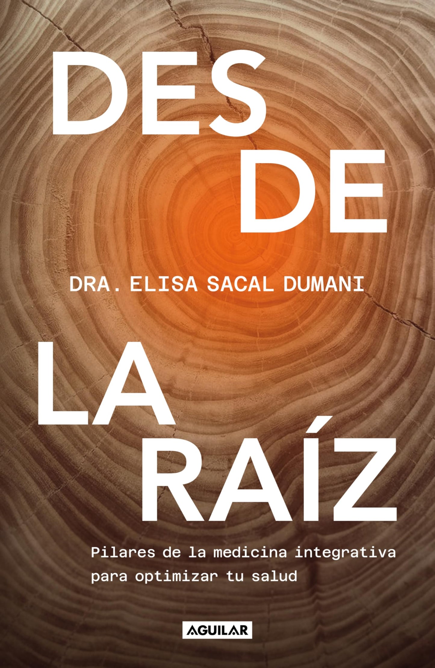Libro: Desde la raíz. Pilares de la medicina integrativa para optimizar tu salud / From the Core: Foundations of Integrative Medicine to Optimize Your Health (Spanish Edition)