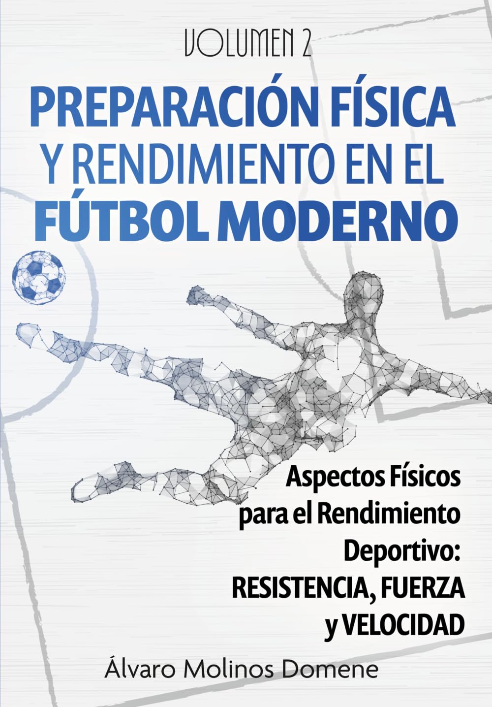 Libro: PREPARACIÓN FÍSICA Y RENDIMIENTO EN EL FÚTBOL MODERNO: Volumen 2: Fuerza, Velocidad y Resistencia, Entrenamiento por Posiciones, Técnica y Entrenamiento Invisible
