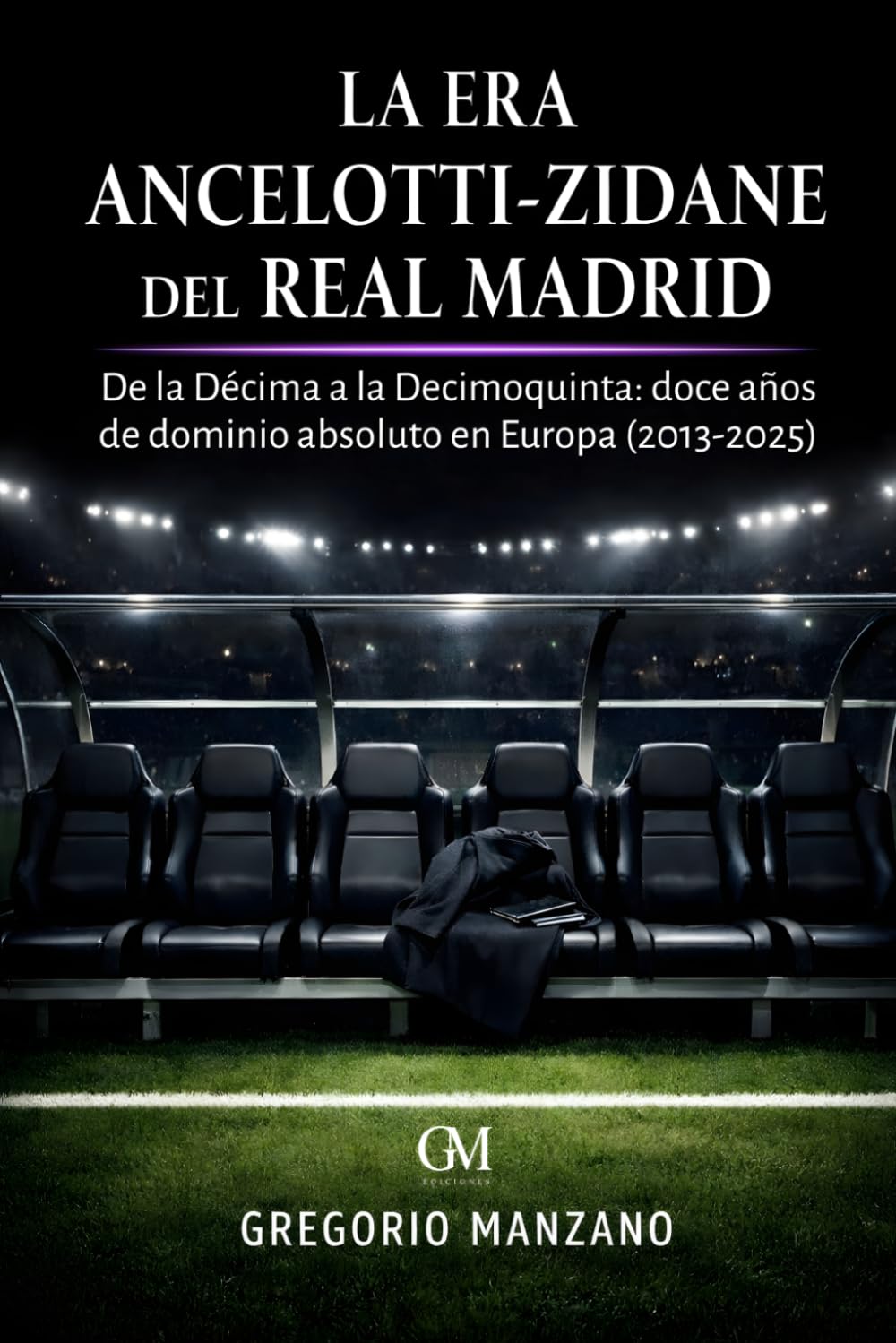 Libro: La Era Ancelotti - Zidane del Real Madrid: De la Décima a la Decimoquinta: doce años de dominio absoluto en Europa (2013-2025) (Spanish Edition)
