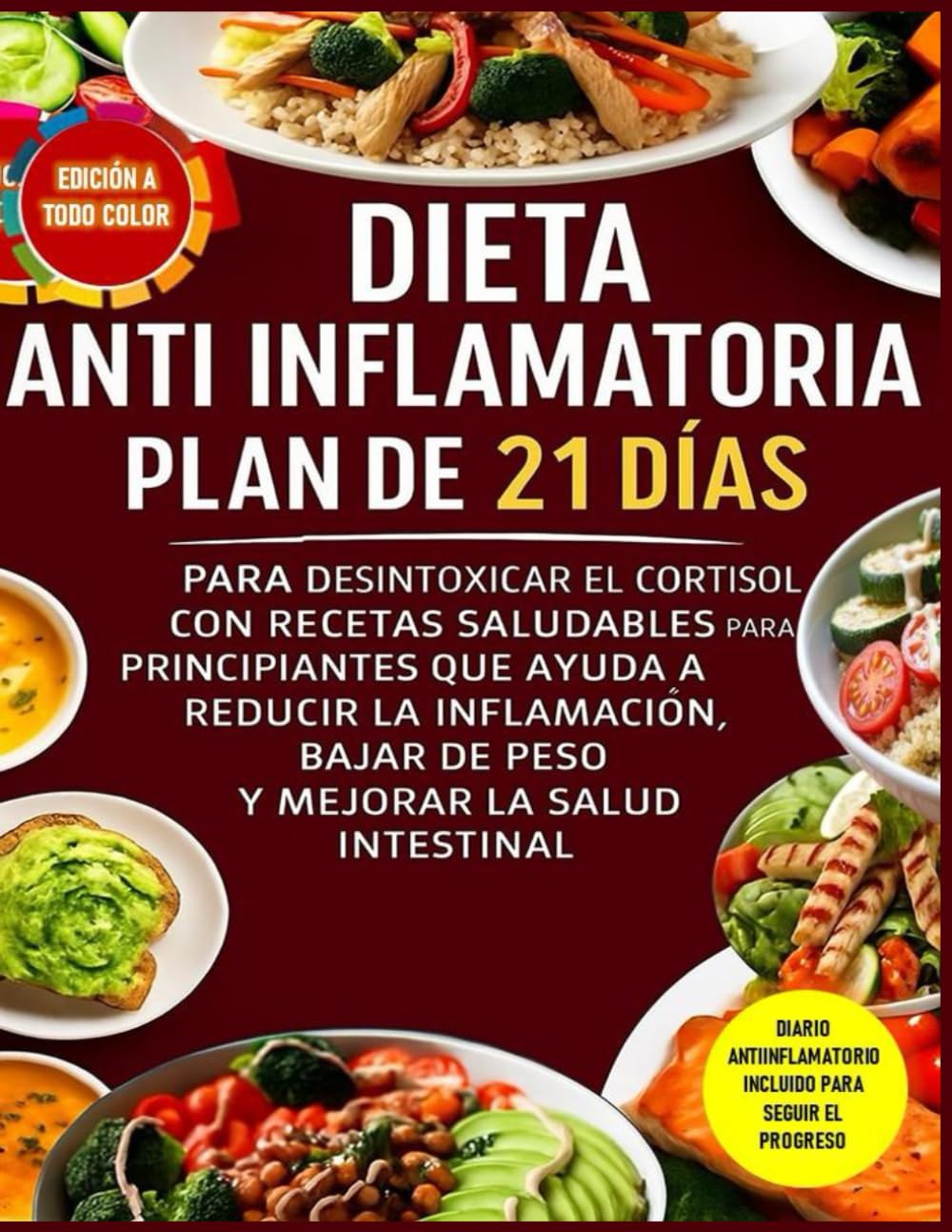 Libro: Dieta Antiinflamatoria: Plan de 21 Días para Desintoxicar el Cortisol con Recetas Saludables para Principiantes que Ayuda a Reducir la Inflamación, Bajar de Peso y Mejorar la Salud Intestinal