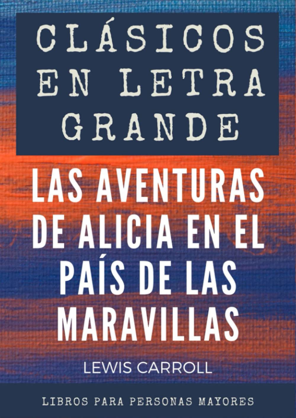 Libro: Clásicos en letra grande: libro para mayores – Las aventuras de Alicia en el país de las maravillas en letra grande (Spanish Edition)