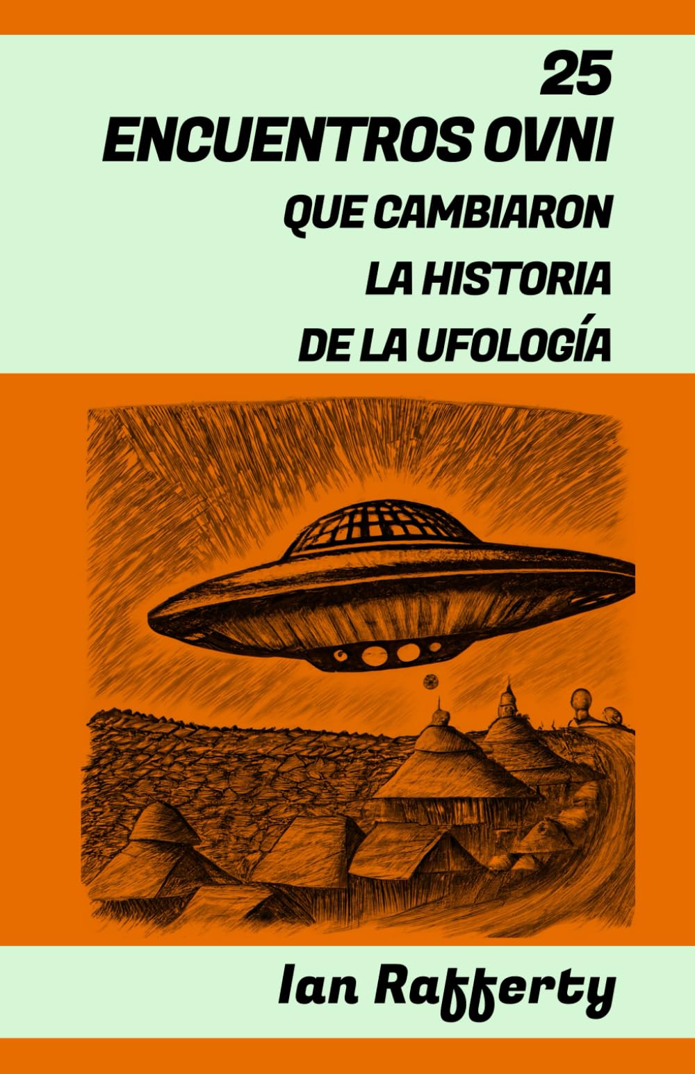 Libro: 25 ENCUENTROS OVNI QUE CAMBIARON LA HISTORIA DE LA UFOLOGÍA: (UFO - desde Kenneth Arnold y sus platillos voladores, y el Incidente Roswell hasta los ... la Marina de los EE. UU.) (Spanish Edition)