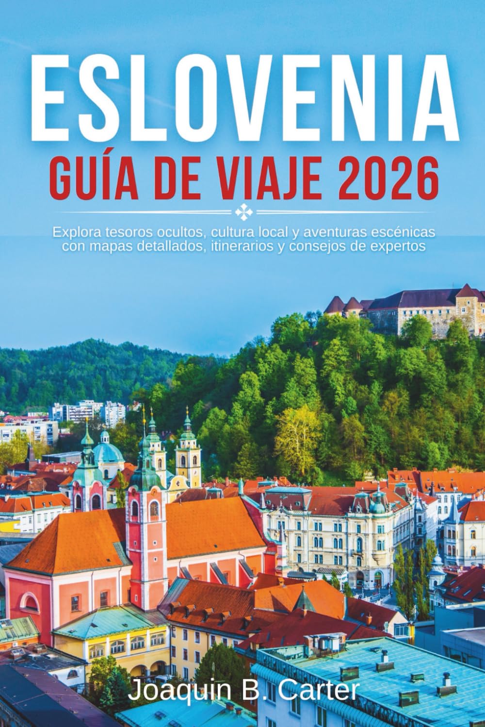 Libro: Eslovenia Guía de Viaje 2026: Explora tesoros ocultos, cultura local y aventuras escénicas con mapas detallados, itinerarios y consejos de expertos. (Spanish Edition)
