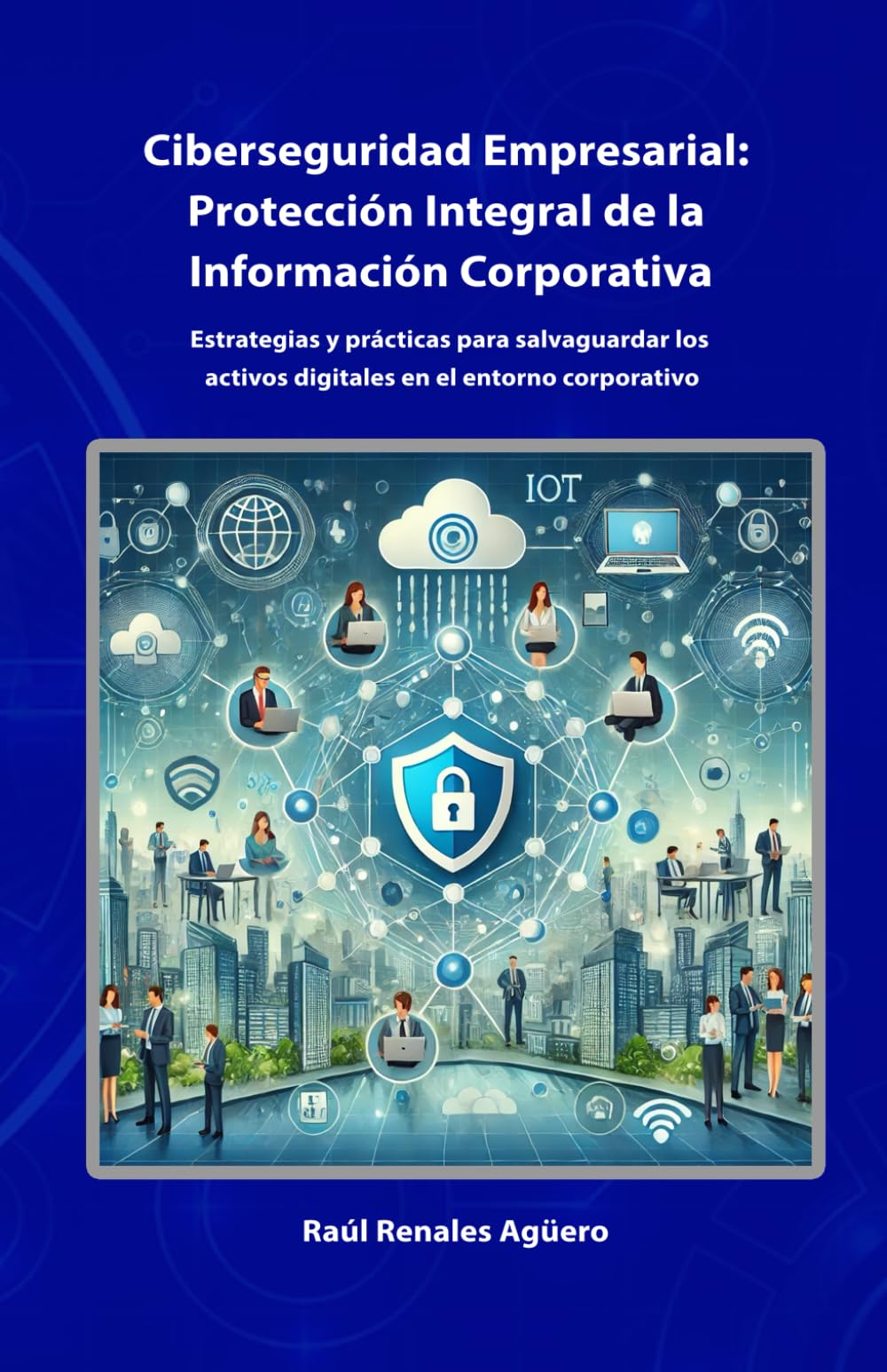 Libro: Ciberseguridad Empresarial: Protección Integral de la Información Corporativa (Ciberseguridad Avanzada)