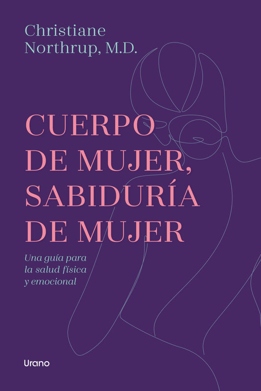 Cuerpo de mujer, sabiduría de mujer: Una guía para la salud física y emocional (Crecimiento personal)