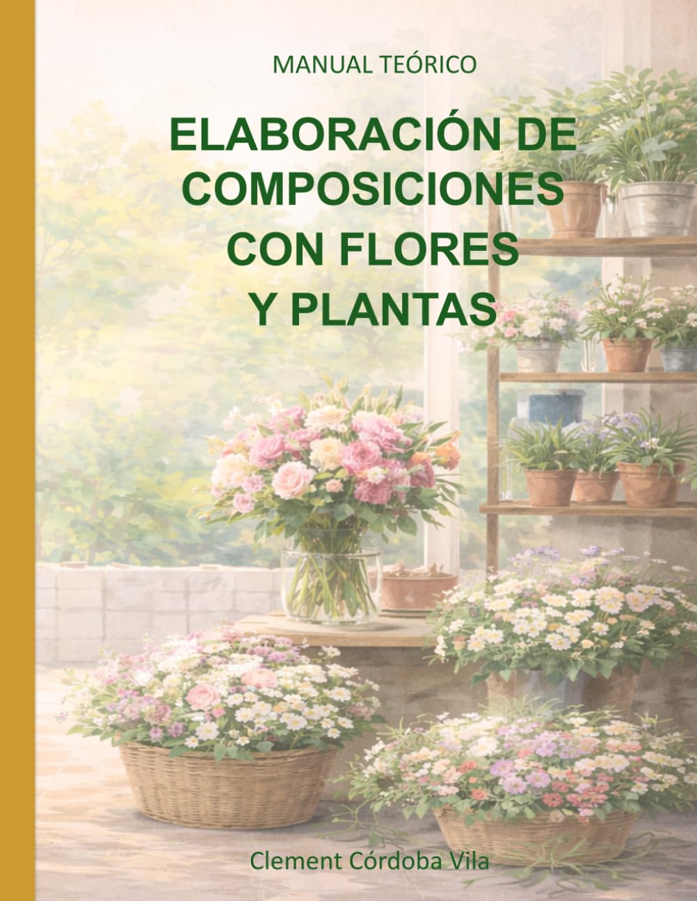 Libro: ELABORACIÓN DE COMPOSICIONES CON FLORES Y PLANTAS: MANUAL TEÓRICO (Manuales y cuadernos de CFGB Agrojardineria y composiciones florales)