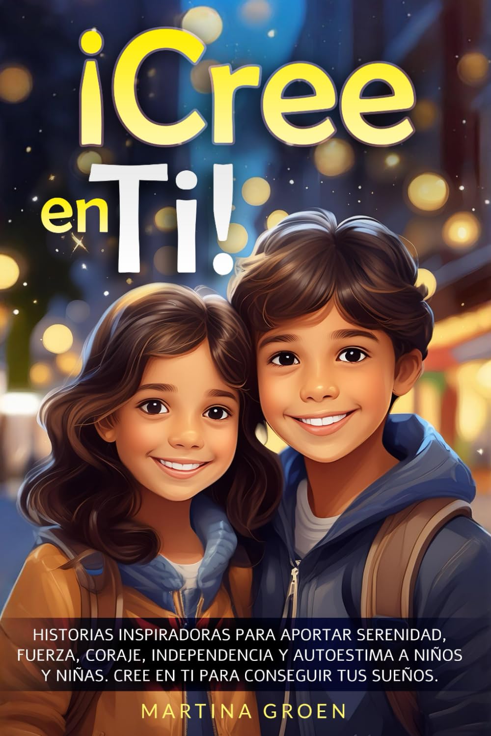 Libro: ¡Cree en Ti!: historias inspiradoras para aportar serenidad, fuerza, coraje, independencia y autoestima a niños y niñas. Cree en ti para conseguir tus sueños.