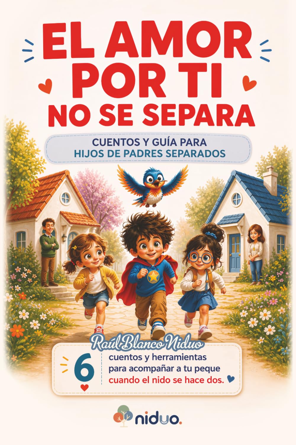 Libro: El amor por ti no se separa: Cuentos y guía para hijos de padres separados: 6 cuentos y herramientas prácticas para acompañar a tu peque cuando el ... separados: Dos nidos. Alas más grandes.)