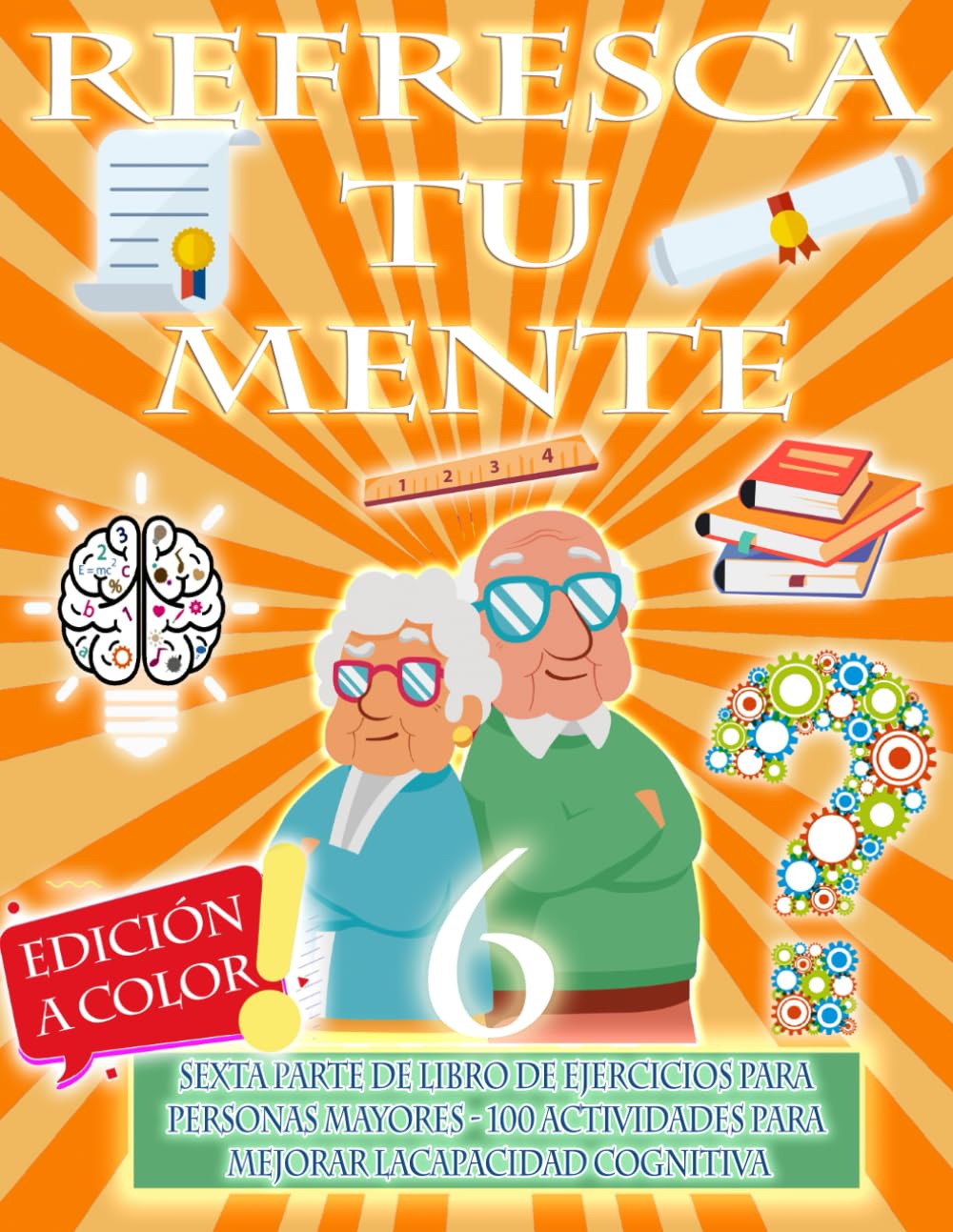 Libro: REFRESCA TU MENTE 6 | LIBRO DE EJERCICIOS PARA PERSONAS MAYORES, 100 EJERCICIOS PARA MEJORAR LA CAPACIDAD COGNITIVA: Alzheimer, Parkinson, Demencia ... para Retrasar su Avance (Mentes despiertas)