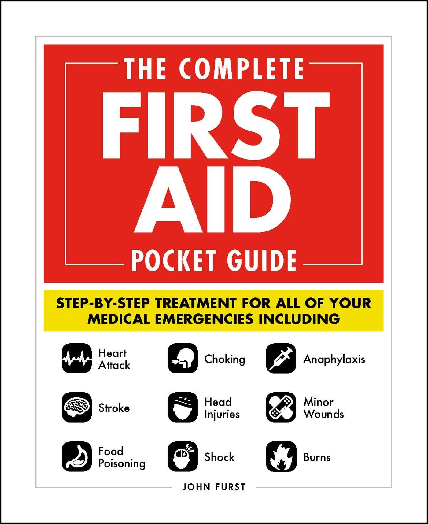 The Complete First Aid Pocket Guide: Step-by-Step Treatment for All of Your Medical Emergencies Including • Heart Attack • Stroke • Food Poisoning • ... • Shock • Anaphylaxis • Minor Wounds • Burns