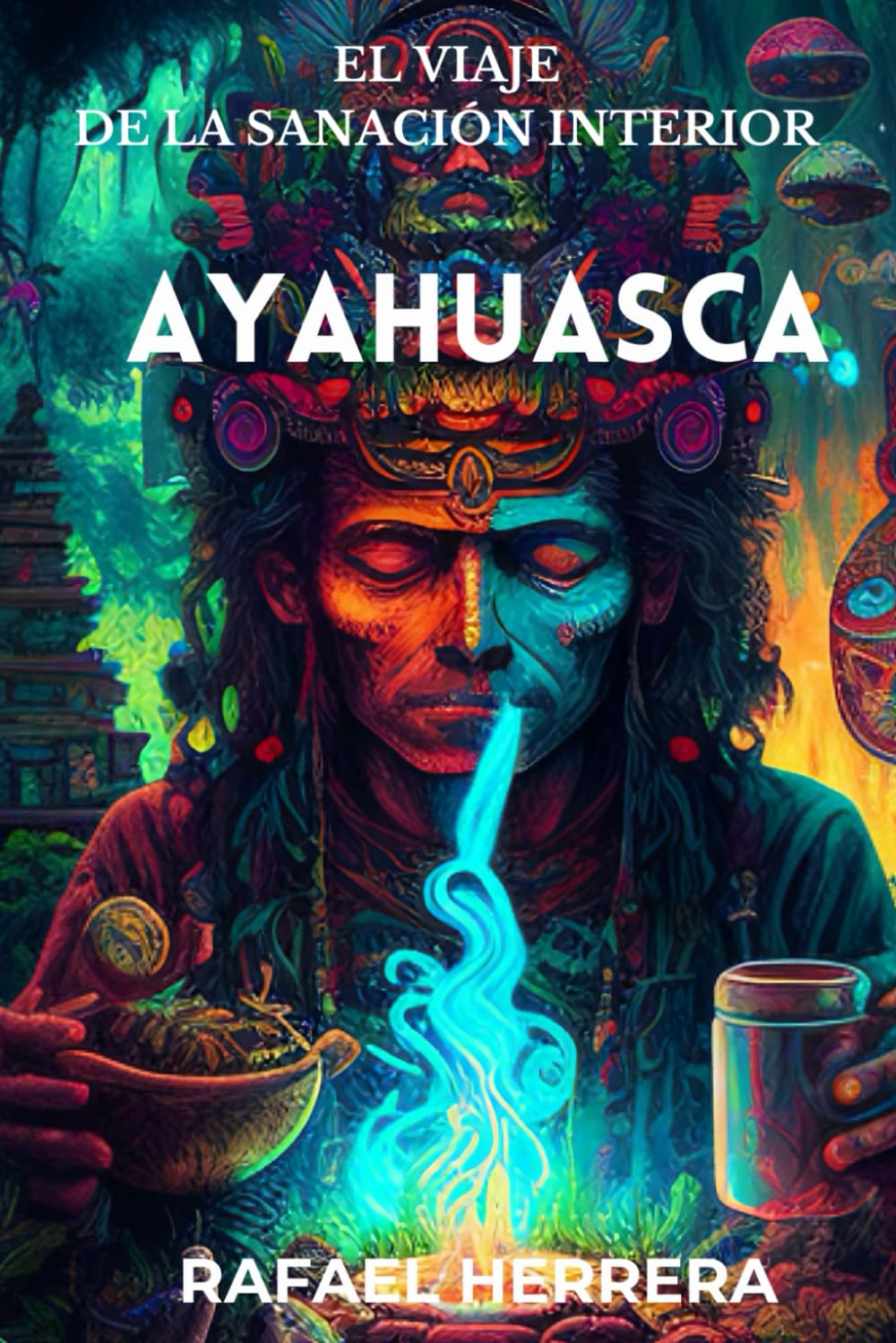 Libro: Ayahuasca: El Viaje de la sanacion interior (Spanish Edition)