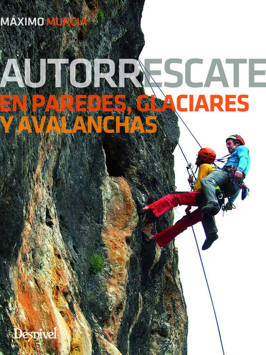 Autorrescate en paredes, glaciares y avalanchas (Manuales de escalada Desnivel)