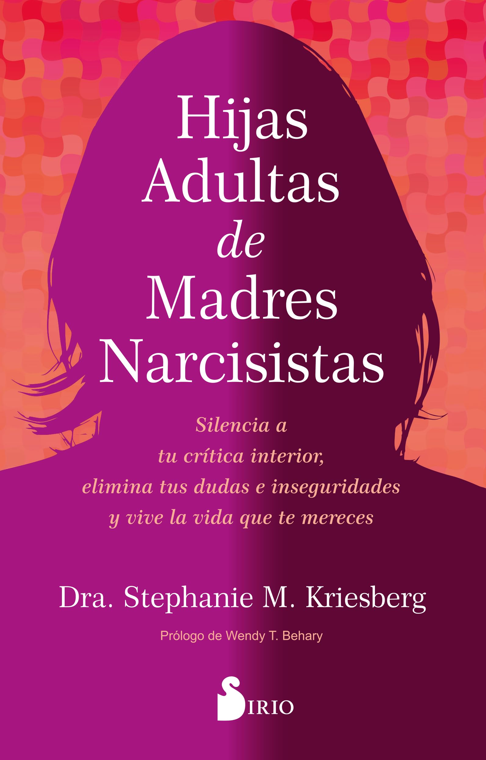 Libro: Hijas adultas de madres narcisistas: Silencia a tu crítica interior, elimina tus dudas e inseguridades y vive la vida que te mereces