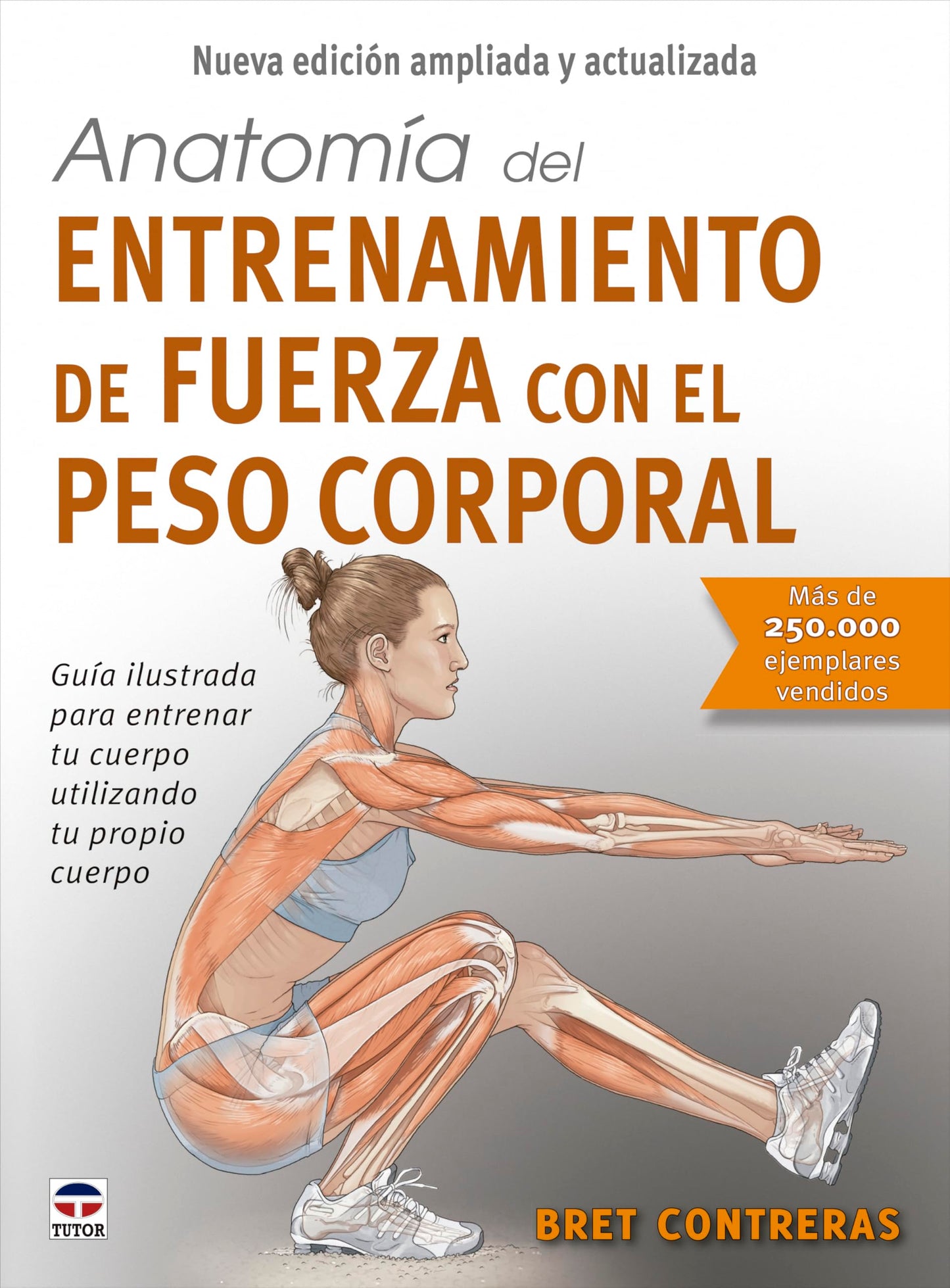 Anatomía del entrenamiento de fuerza con el peso corporal. Nueva edición ampliada y actualizada: Guía ilustrada para entrenar tu cuerpo utilizando tu propio cuerpo