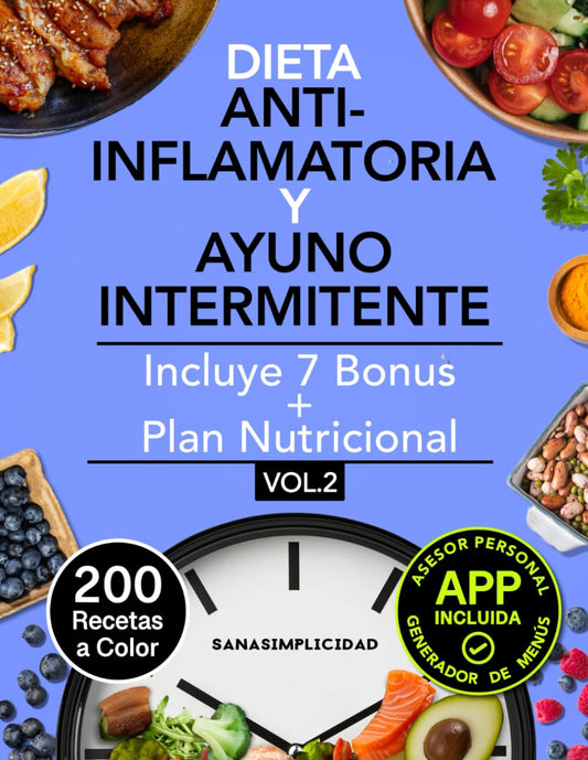 DIETA ANTIINFLAMATORIA Y AYUNO INTERMITENTE: Tu guía práctica que combina teoría y 200 recetas para decir adiós a la inflamación, adelgazar y mejorar tu salud.
