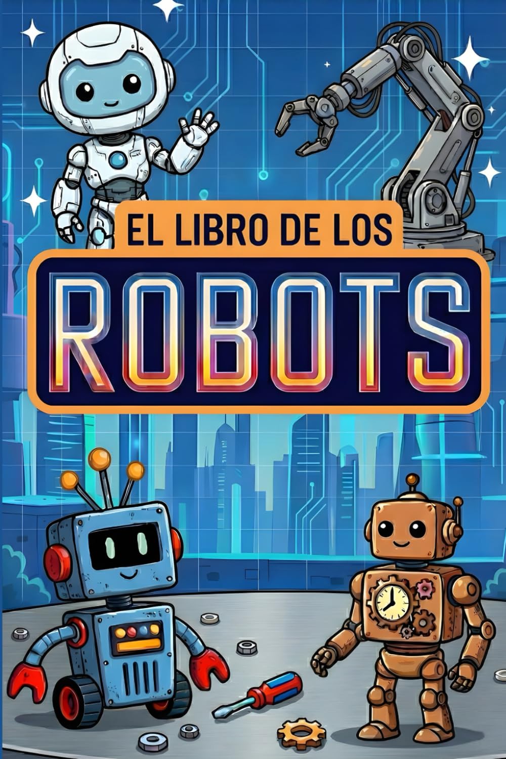 Libro: El Libro de los Robots: Una guía sencilla y divertida para descubrir la robótica: historia, funcionamiento, curiosidades y actividades (Libro de robots para niños) (Spanish Edition)