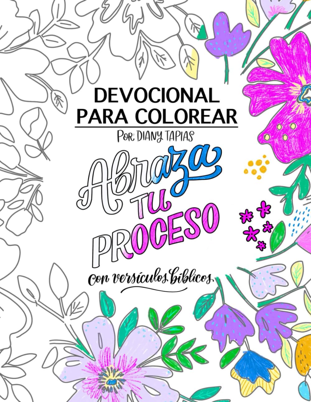 Libro: Devocional para Colorear: Abraza tu Proceso – Meditación bíblica y Creatividad en un Devocional para Mujeres: Un viaje de calma y reflexión: Medita en versículos bíblicos mientras coloreas