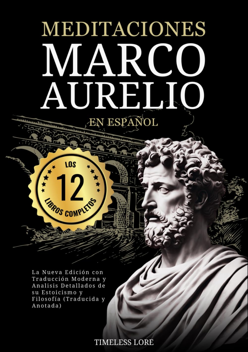 Libro: Meditaciones Marco Aurelio en Español Los 12 Libros Completos La Nueva Edición con Traducción Moderna y Analisis Detallados de su Estoicismo y Filosofía (Traducida y Anotada)