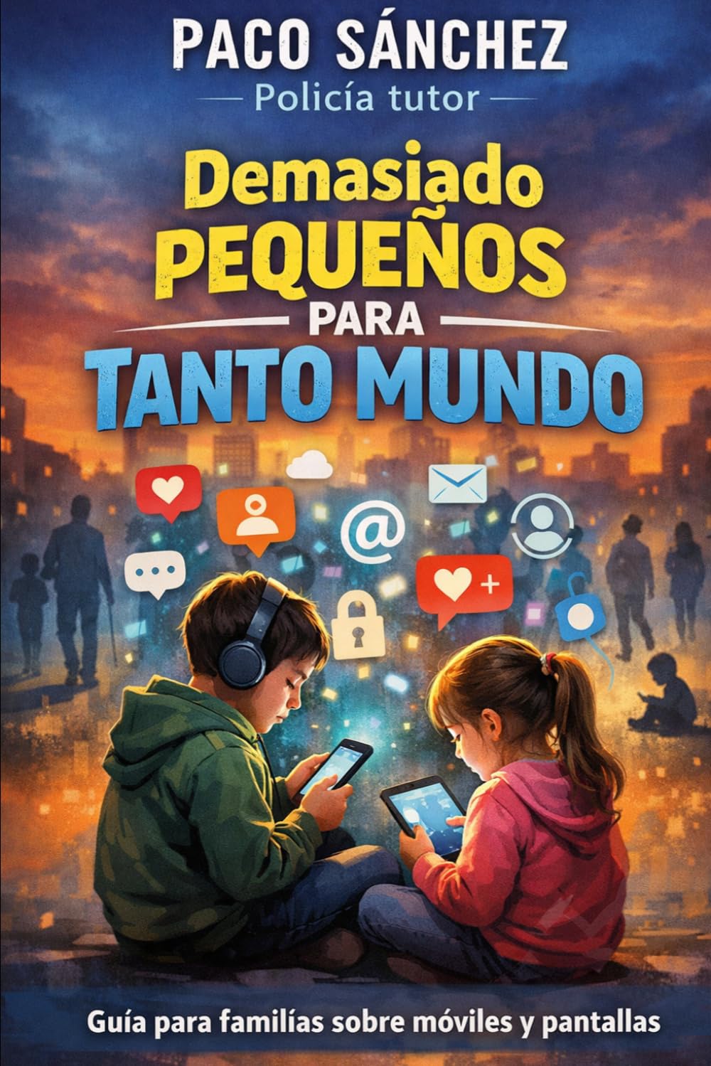 Libro: Demasiado pequeños para tanto mundo: Guía policial para proteger a tus hijos en la era digital (Spanish Edition)