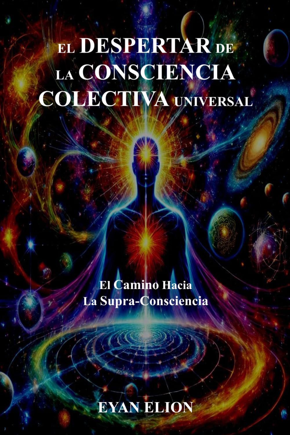 Libro: EL DESPERTAR DE LA CONSCIENCIA COLECTIVA UNIVERSAL: El Camino Hacia La Supra-Consciencia (Spanish Edition)
