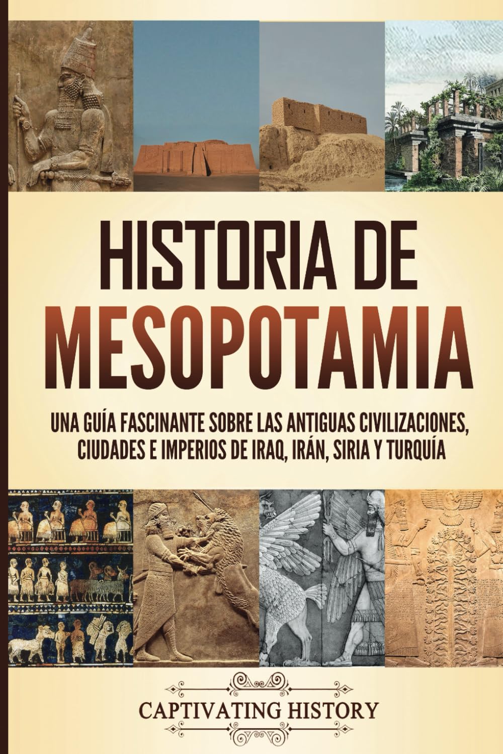Libro: Historia de Mesopotamia: Una guía fascinante sobre las antiguas civilizaciones, ciudades e imperios de Iraq, Irán, Siria y Turquía (Los imperios en la historia)