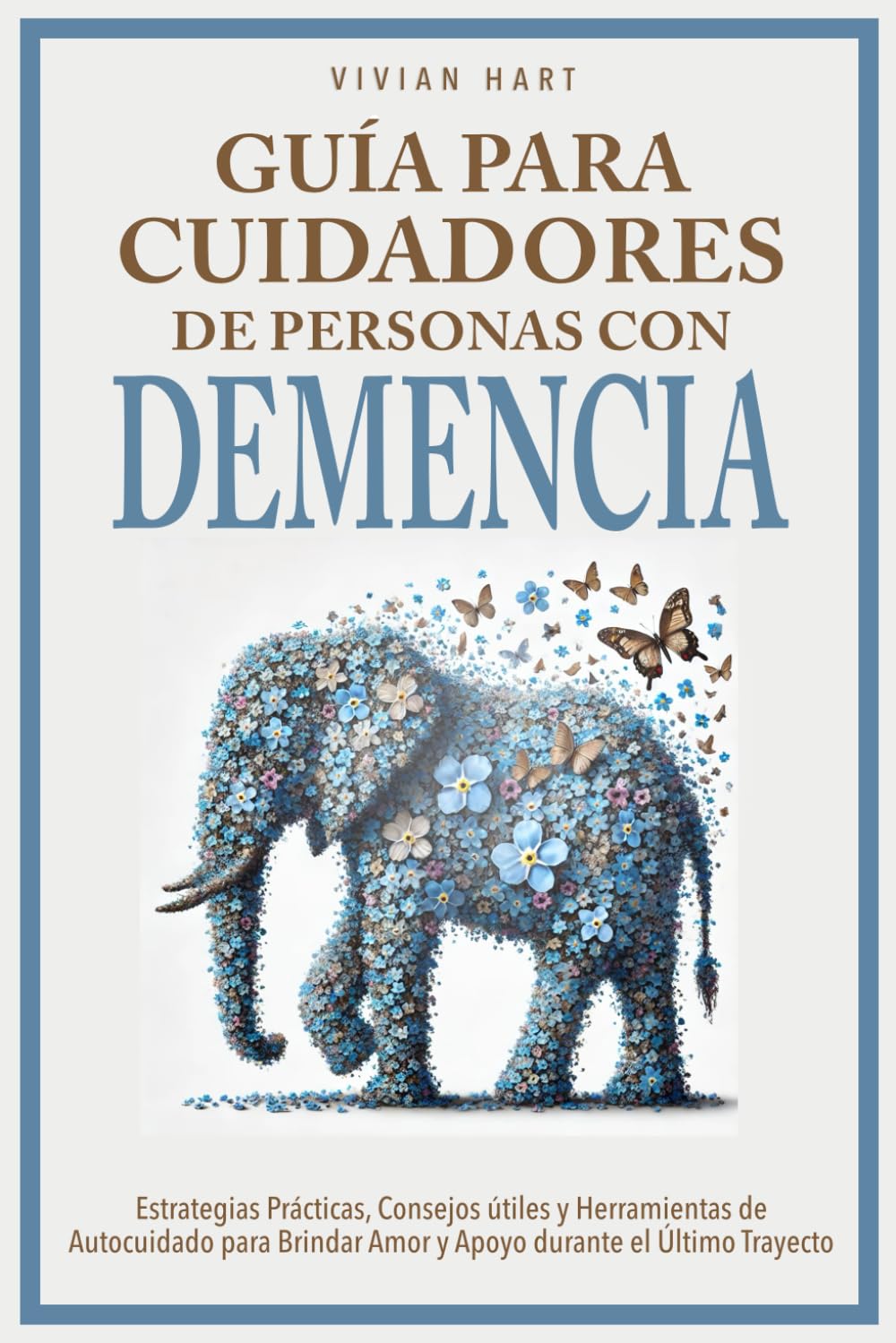 Libro: Guía para Cuidadores de Personas con Demencia: Estrategias Prácticas, Consejos útiles y Herramientas de Autocuidado para Brindar Amor y Apoyo durante el Último Trayecto (Spanish Edition)