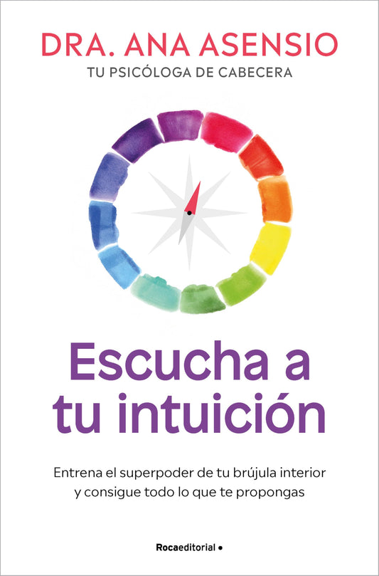 Escucha a tu intuición: Entrena el superpoder de tu brújula interior y consigue todo lo que te propongas (No ficción)