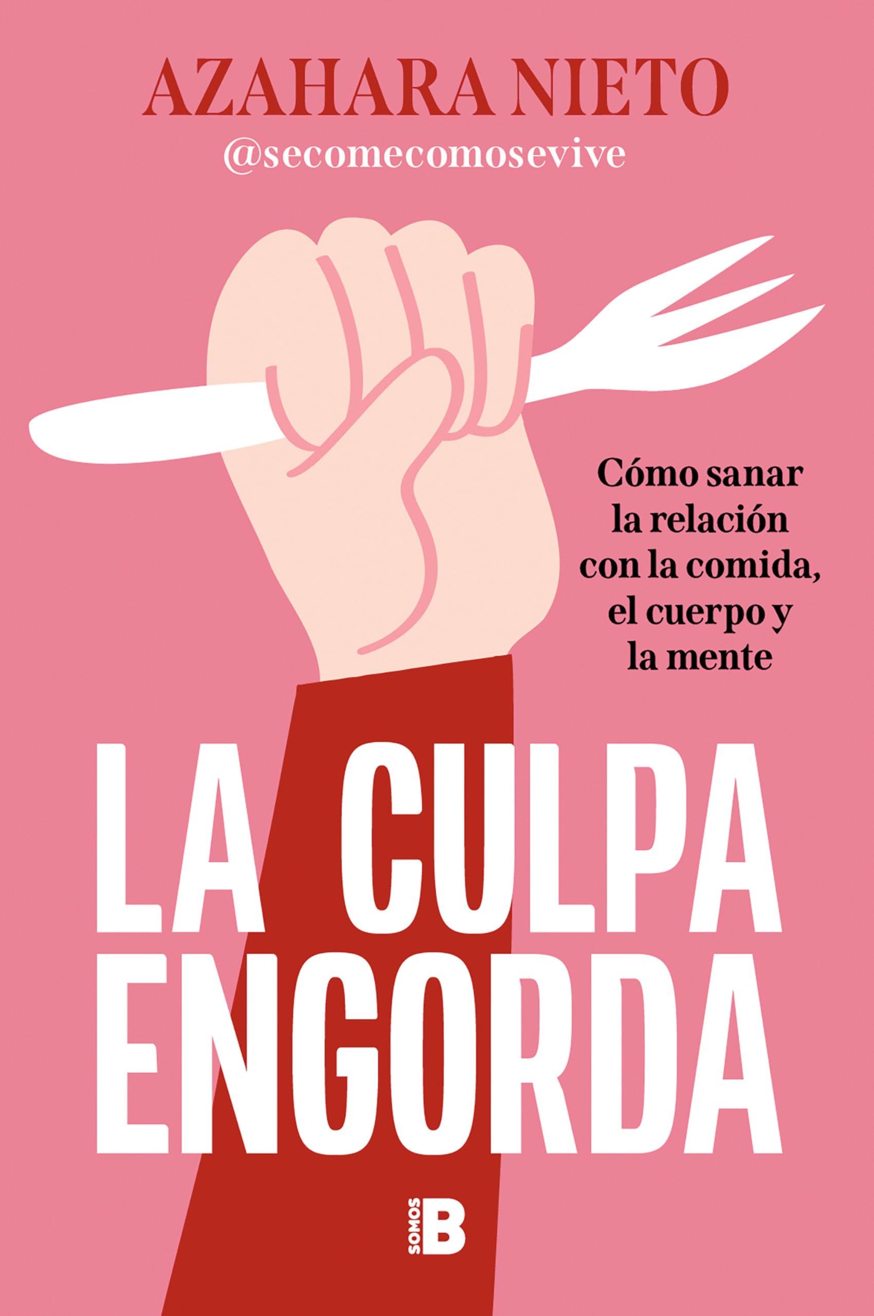 Libro: La culpa engorda: Cómo sanar la relación con la comida, el cuerpo y la mente (Somos B)
