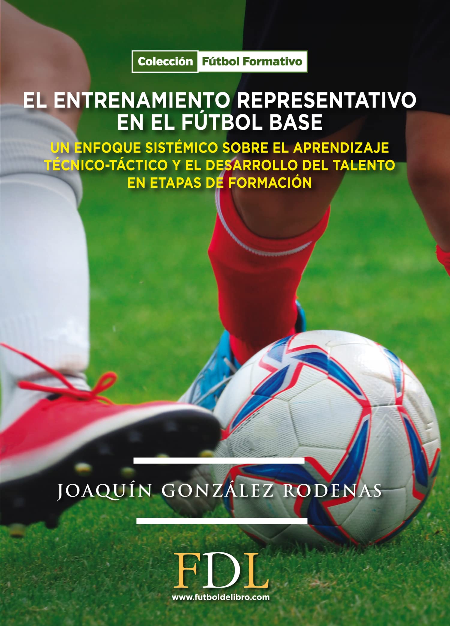 Libro: El entrenamiento representativo en el fútbol base: Un enfoque sistémico sobre el aprendizaje técnico-táctico