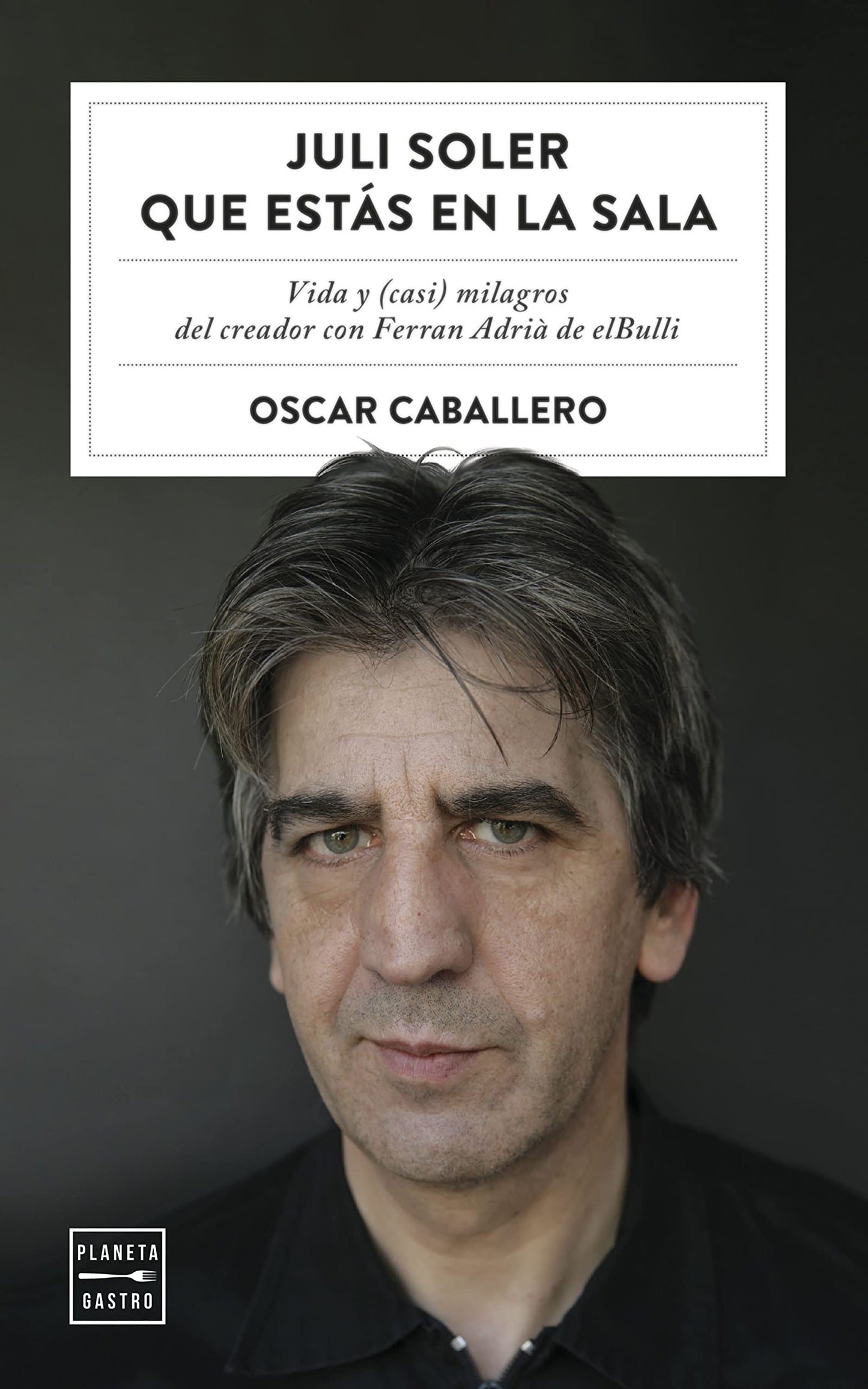 Libro: Juli Soler que estás en la sala: Vida y (casi) milagros del creador con Ferran Adrià de elBulli (Ensayo)