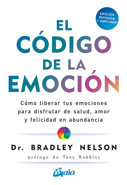 El código de la emoción: Cómo liberar tus emociones para disfrutar de salud, amor y felicidad en abundancia (Psicoemoción)