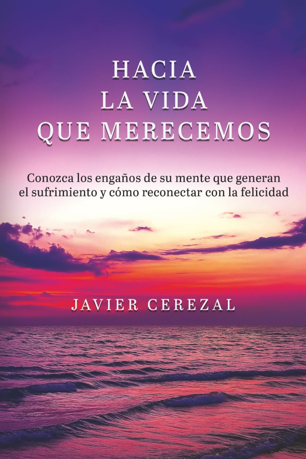 Libro: HACIA LA VIDA QUE MERECEMOS: Conozca los engaños de su mente que generan el sufrimiento y cómo reconectar con la felicidad (APRENDER A VIVIR)