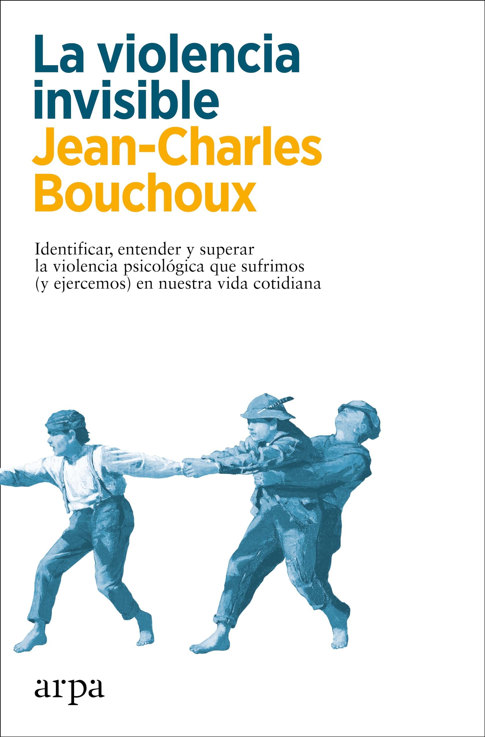 Libro: La violencia invisible: Identificar, entender y superar la violencia psicológica que sufrimos (y ejercemos) en nuestra vida cotidiana