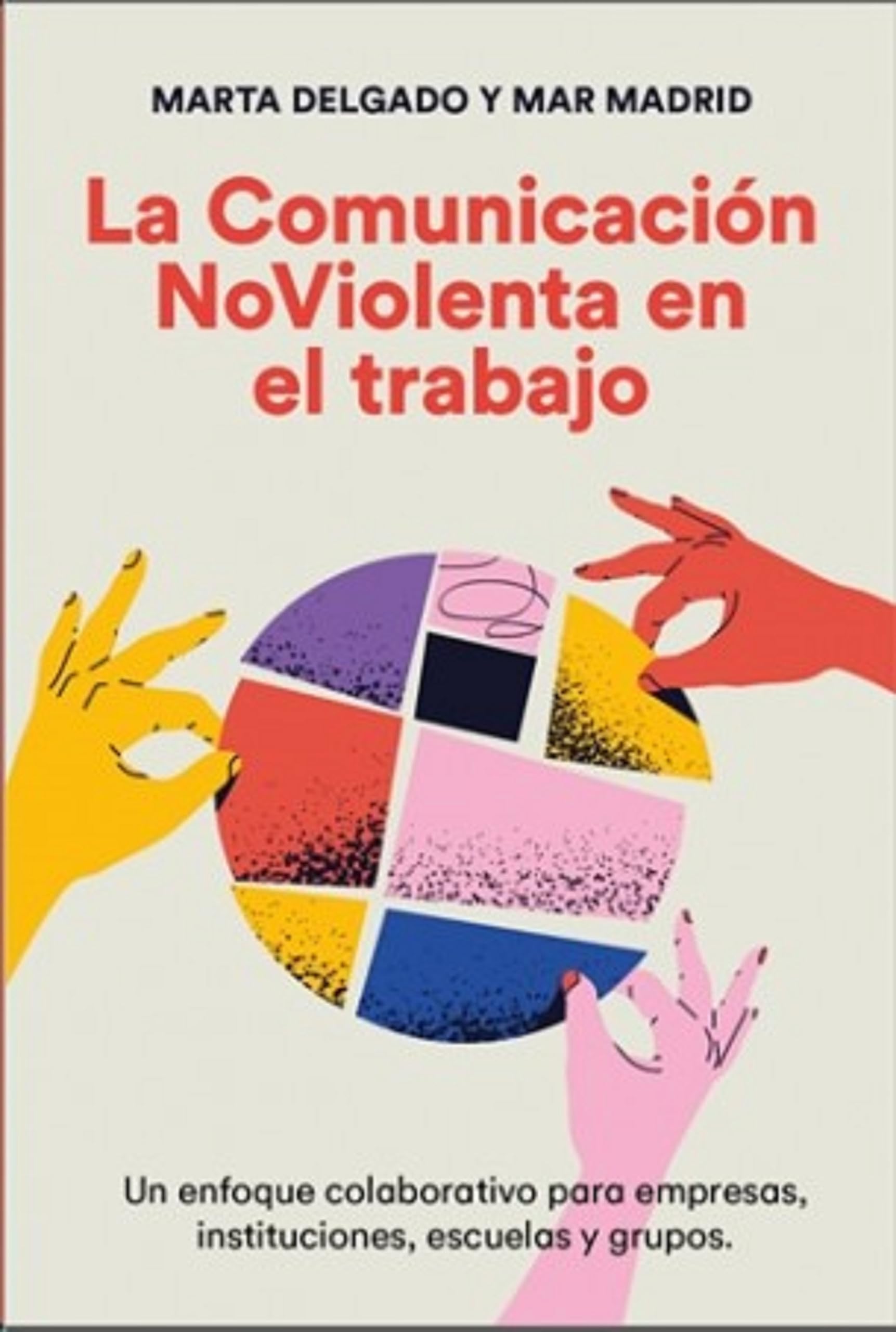 Libro: La comunicación no violenta en el trabajo: Un enfoque colaborativo para empresas, instituciones, escuelas y grupos (SIN COLECCION)