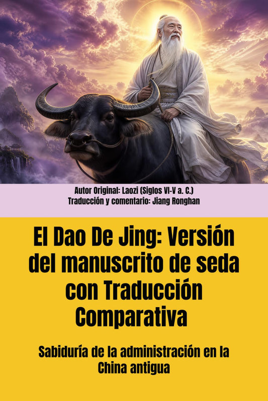 El Dao De Jing: Versión del manuscrito de seda con Traducción Comparativa: Sabiduría de la administración en la China antigua (Filosofía taoísta)