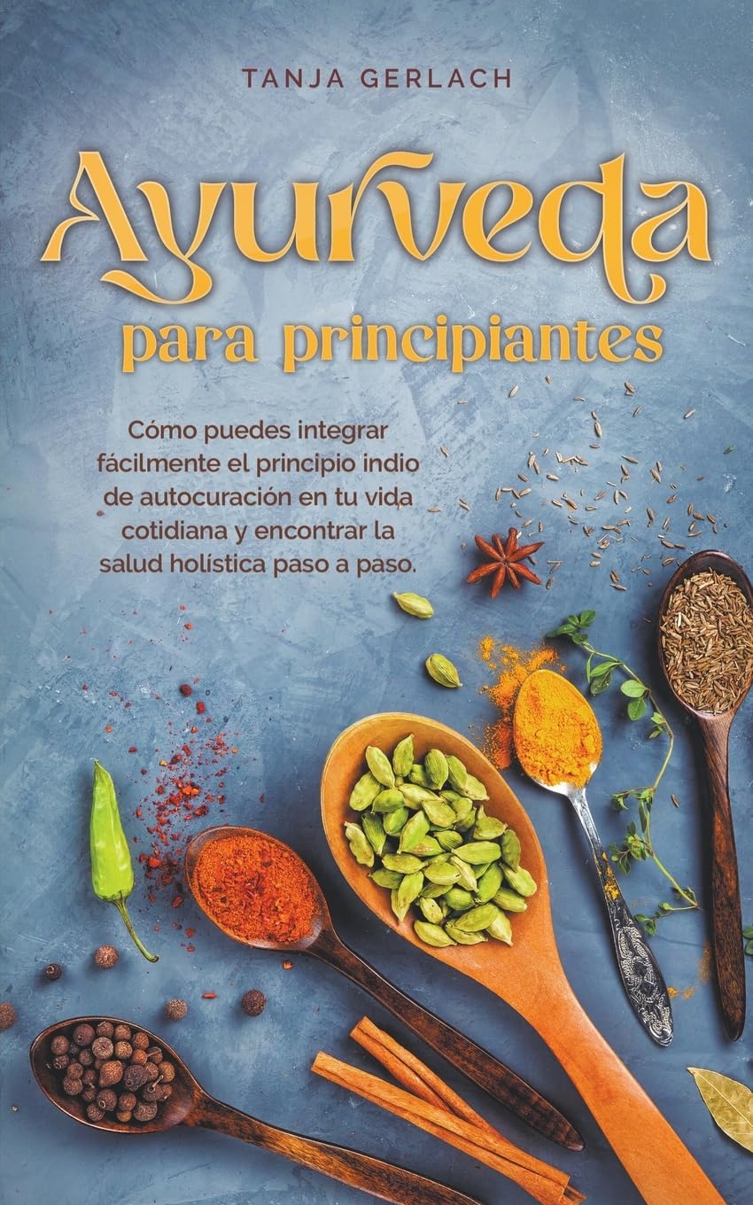 Libro: Ayurveda para principiantes Cómo puedes integrar fácilmente el principio indio de autocuración en tu vida cotidiana y encontrar la salud holística paso a paso.