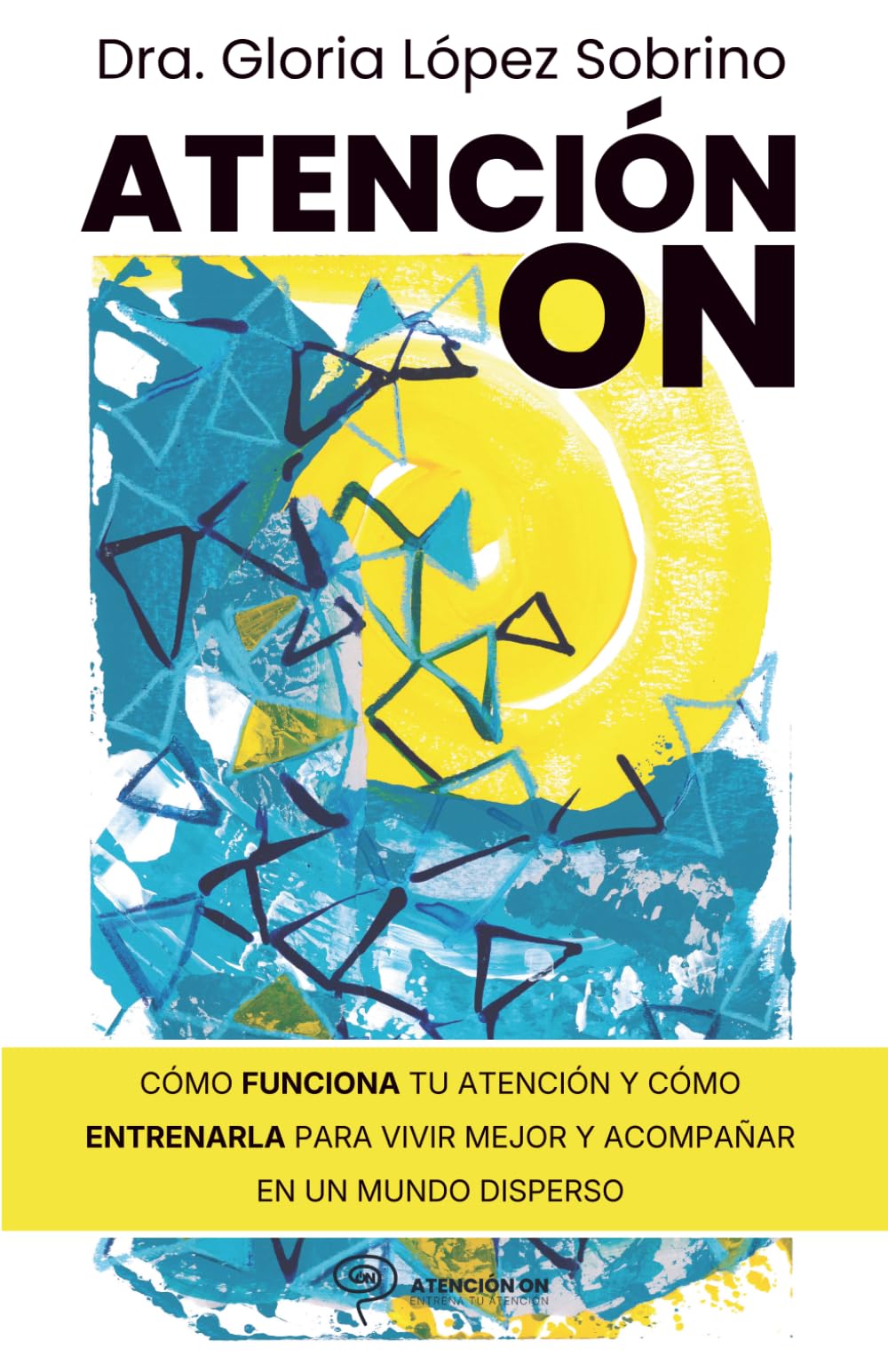 Atención ON: Cómo funciona tu atención y cómo entrenarla para vivir mejor y acompañar en un mundo disperso