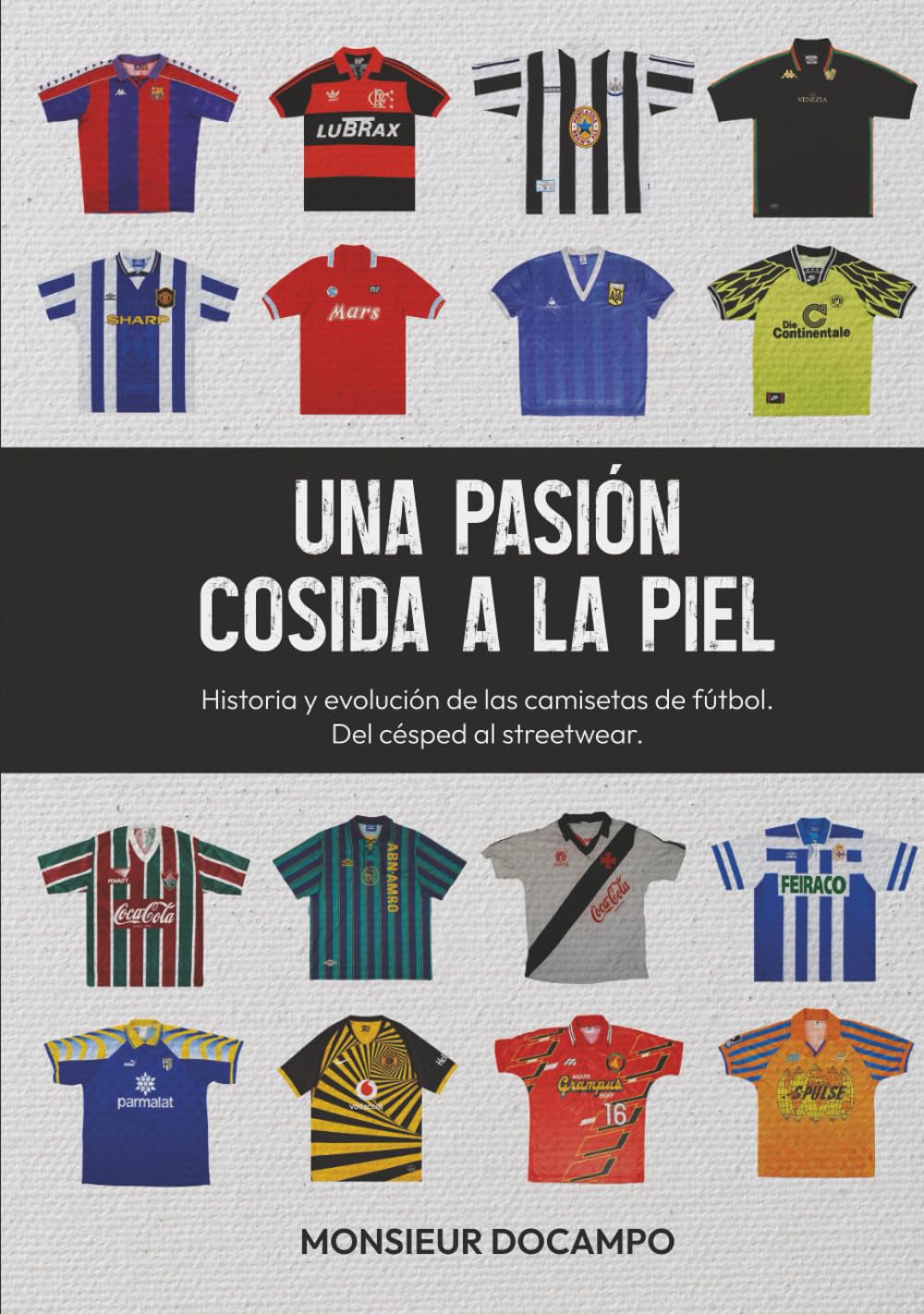 Libro: Una pasión cosida a la piel: Historia y evolución de las camisetas de fútbol. Del césped al streetwear. (Spanish Edition)