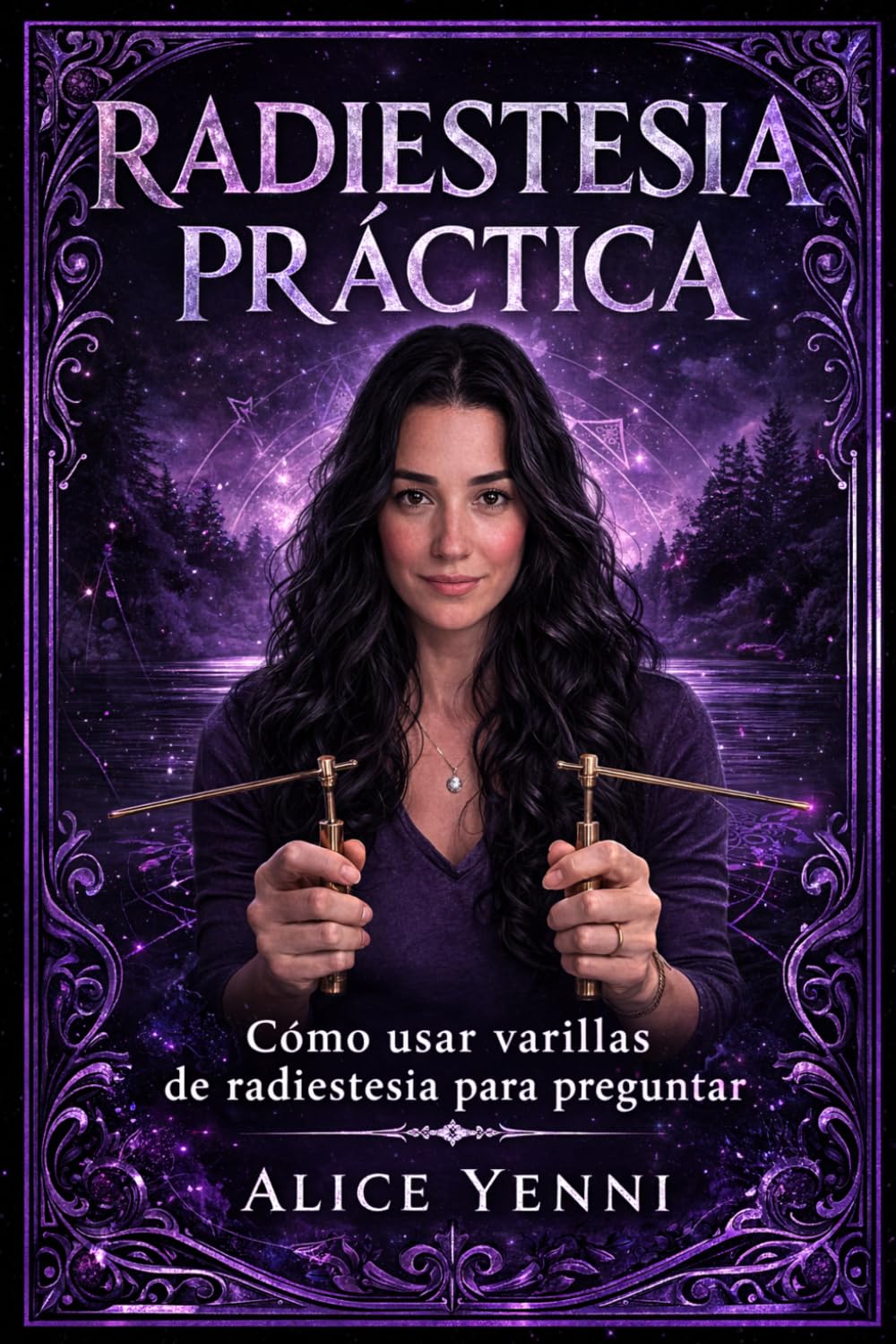 Radiestesia Práctica: Cómo Usar Varillas de Radiestesia para Obtener Respuestas Claras, Tomar Mejores Decisiones y Desarrollar tu Intuición (Guía para Principiantes)