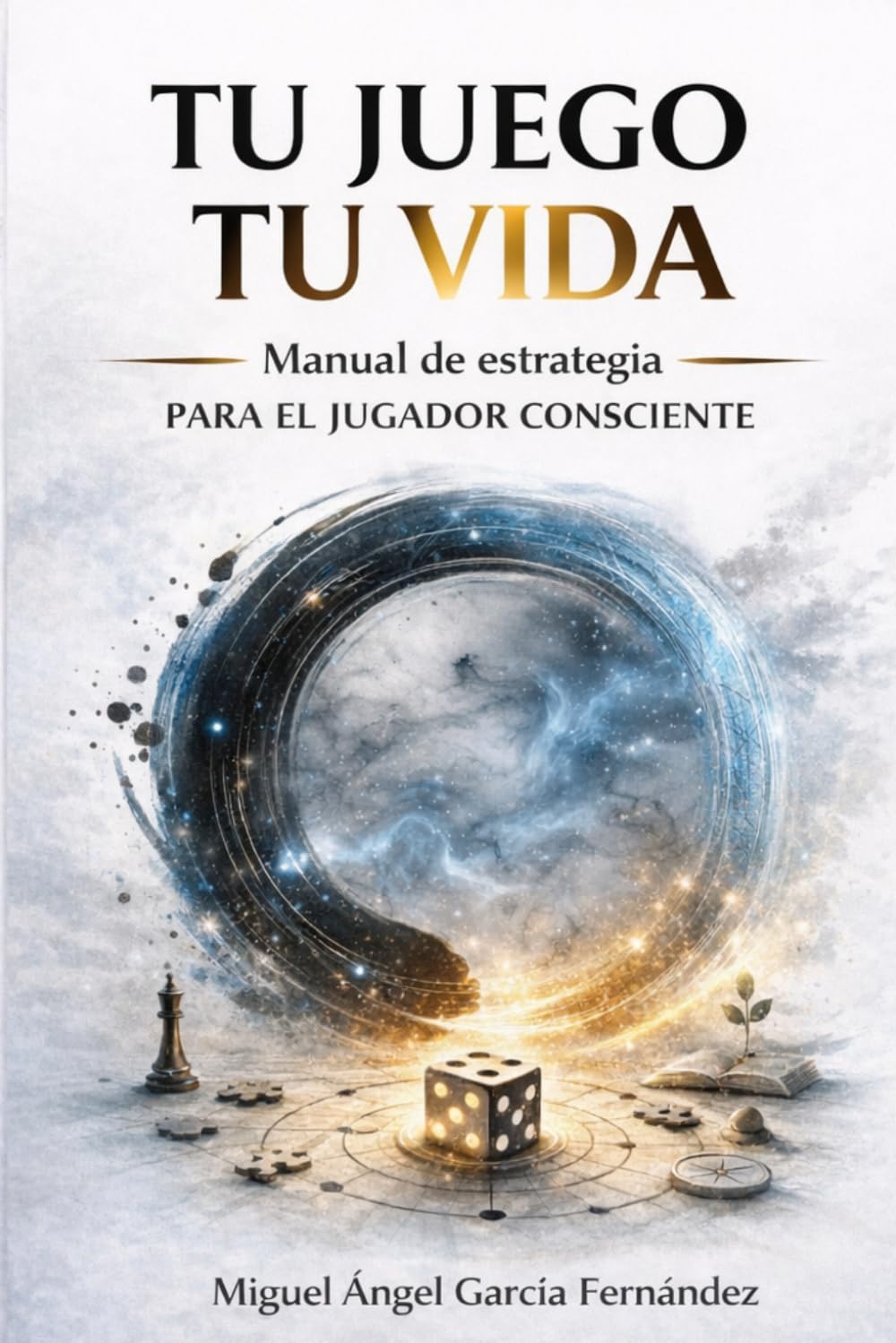 Libro: Tu Juego Tu Vida: Manual de estrategia para el jugador consciente. (Universo - Tu Juego, Tu Vida -)