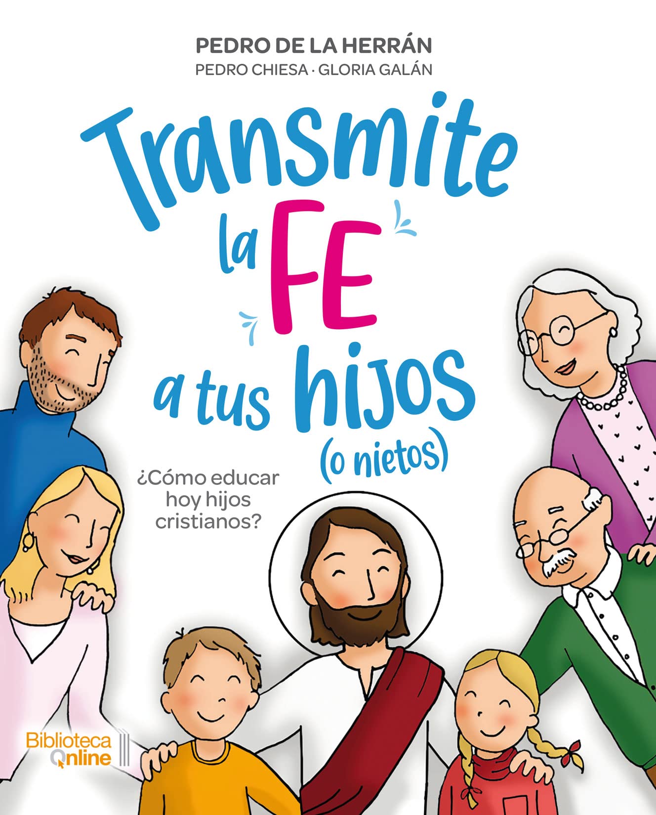 Libro: Transmite La fe a tus Hijos (O nietos): ¿Cómo educar hoy hijos cristianos?