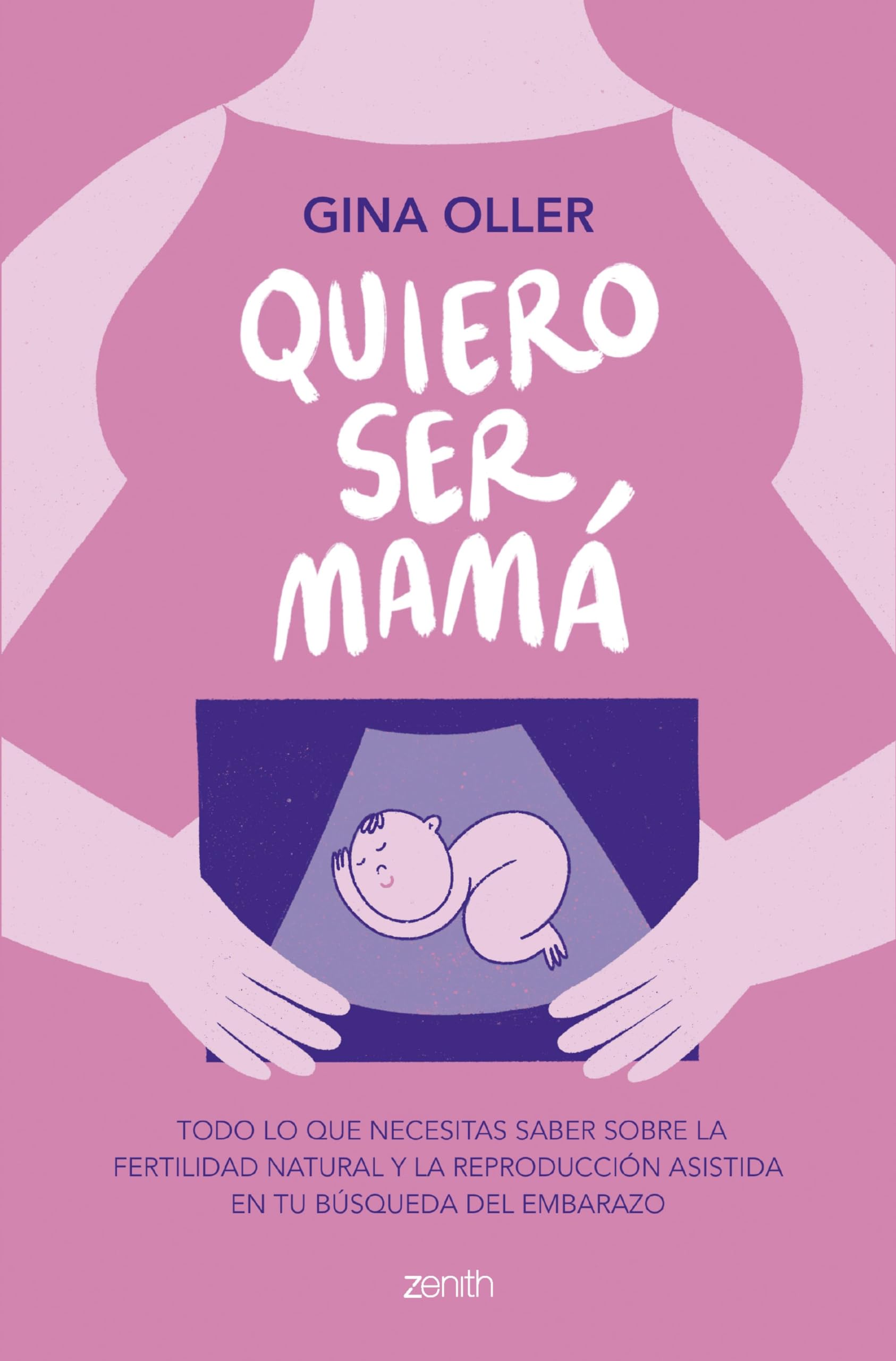 Libro: Quiero ser mamá: Todo lo que necesitas saber sobre la fertilidad natural y la reproducción asistida en tu búsqueda del embarazo (Zenith Her)