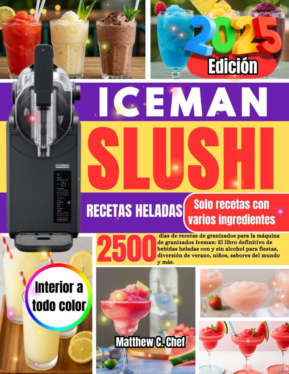 Libro: ICEMAN SLUSHI RECETAS HELADAS: 2500 días de recetas de granizados para la máquina de granizados Iceman: El libro definitivo de bebidas heladas con y ... de verano, niños, sabores del mundo y más.
