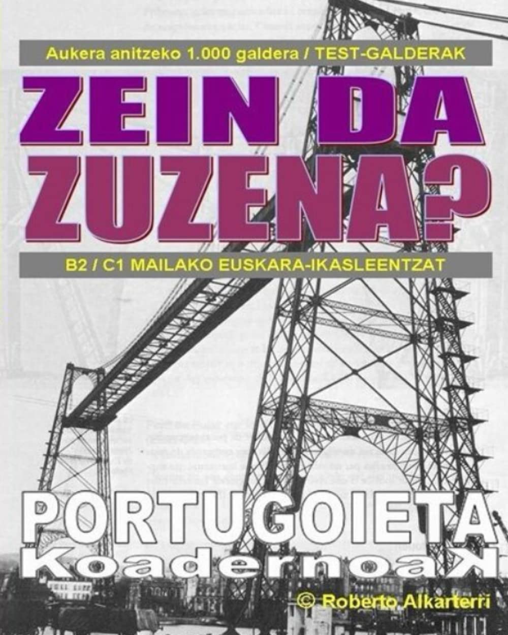 Libro: ZEIN DA ZUZENA?: Zuzentasuna, egokitasuna edota jatortasuna lantzeko aukera anitzeko 1.000 galdera, B2 eta C1 mailako ikasleentzat. (PORTUGOIETA KOADERNOAK) (Basque Edition)
