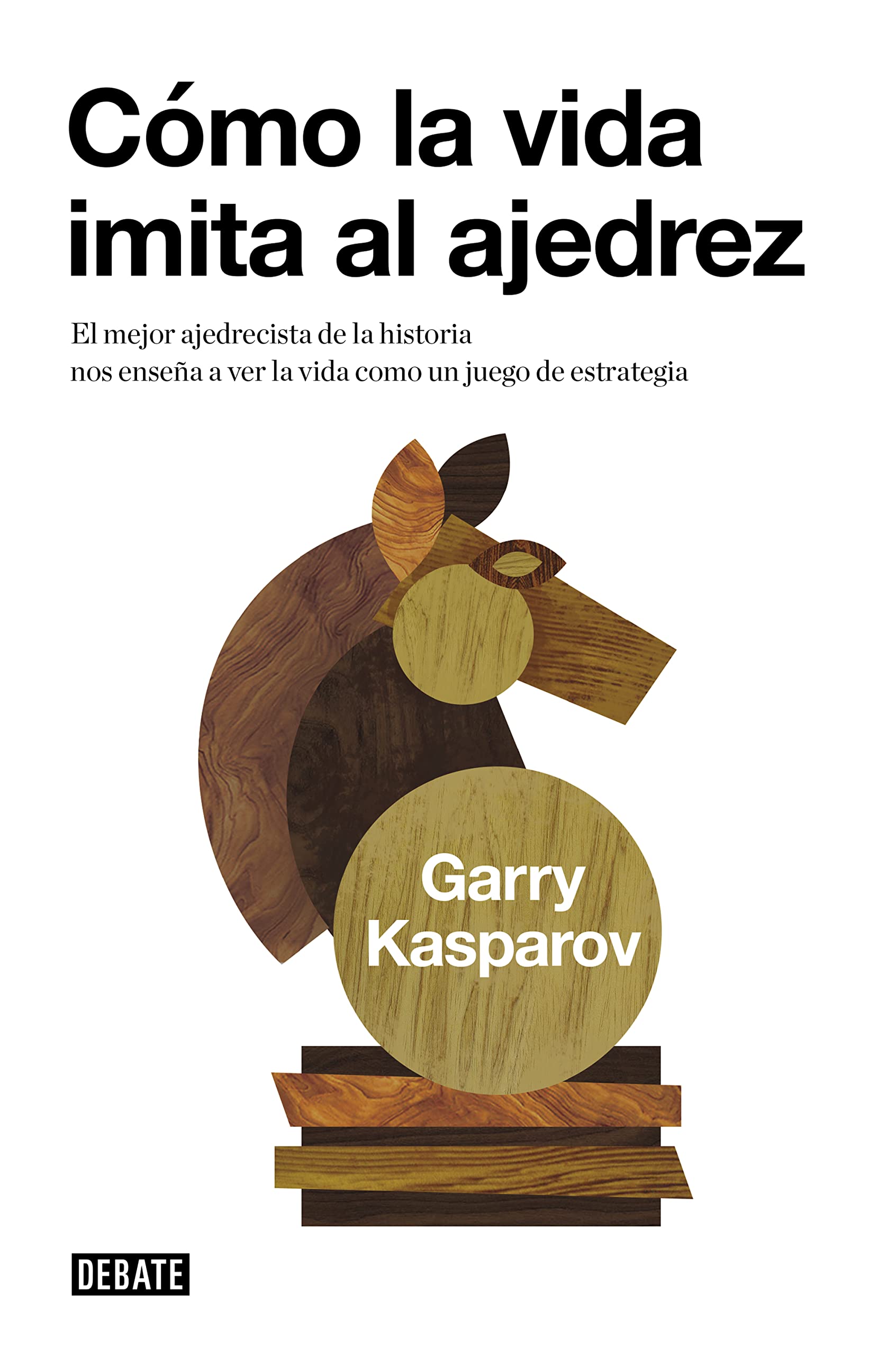 Libro: Cómo la vida imita al ajedrez: El mejor ajedrecista de la historia nos enseña a ver la vida como un juego (Sociedad)
